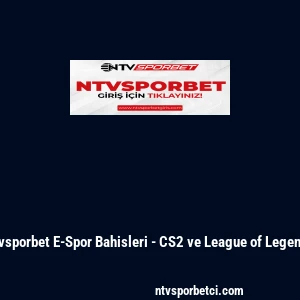 Ntvsporbet E-Spor Bahisleri - CS2 ve League of Legends