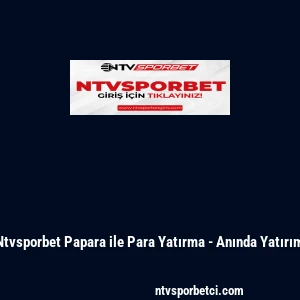 Ntvsporbet Papara ile Para Yatırma - Anında Yatırım